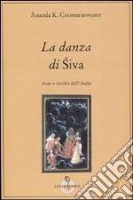 La danza di Siva. Arte e civiltà nell'India libro