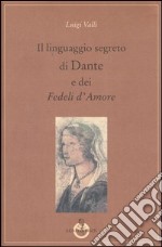 Il linguaggio segreto di Dante e dei «Fedeli d'Amore» libro