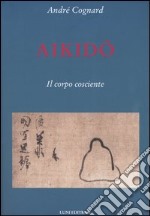 Aikido. Il corpo cosciente libro