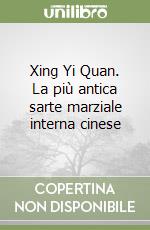 Xing Yi Quan. La più antica sarte marziale interna cinese libro