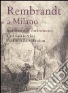 Rembrandt a Milano. Incisioni dell'Ambrosiana-Rembrandt in Milan. Etchings in the Ambrosiana. Catalogo della mostra (Milano, 4 maggio-3 settembre 2006) libro