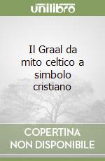 Il Graal da mito celtico a simbolo cristiano libro