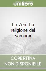 Lo Zen. La religione dei samurai