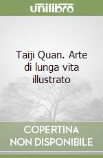 Taiji Quan. Arte di lunga vita illustrato libro