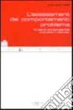 L'assessment dei comportamenti problema. Valutare le condizioni e impostare il trattamento