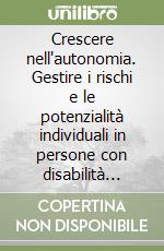 Crescere nell'autonomia. Gestire i rischi e le potenzialità individuali in persone con disabilità intellettive