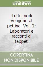 Tutti i nodi vengono al pettine. Vol. 2: Laboratori e racconti di tappeti libro