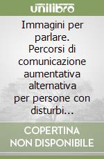 Immagini per parlare. Percorsi di comunicazione aumentativa alternativa per persone con disturbi autistici libro