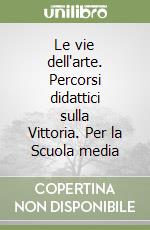 Le vie dell'arte. Percorsi didattici sulla Vittoria. Per la Scuola media libro