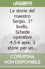 Le storie del maestro Sergio. 1° livello. Schede operative 4-5-6 anni. 3 storie per un gioco = matematica divertente. Per la Scuola elementare