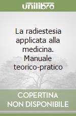 La radiestesia applicata alla medicina. Manuale teorico-pratico libro