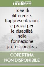 Idee di differenze. Rappresentazioni e prassi per le disabilità nella formazione professionale di Bergamo e Provincia libro