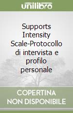 Supports Intensity Scale-Protocollo di intervista e profilo personale libro