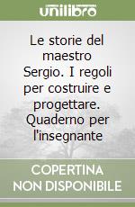 Le storie del maestro Sergio. I regoli per costruire e progettare. Quaderno per l'insegnante