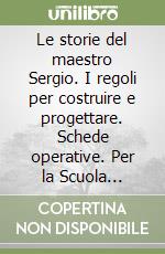 Le storie del maestro Sergio. I regoli per costruire e progettare. Schede operative. Per la Scuola elementare libro