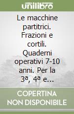 Le macchine partitrici. Frazioni e cortili. Quaderni operativi 7-10 anni. Per la 3ª, 4ª e 5ª classe elementare libro