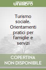 Turismo sociale. Orientamenti pratici per famiglie e servizi libro