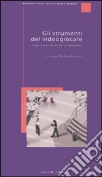 Gli strumenti del videogiocare. Logiche, estetiche e (v)ideologie libro