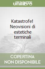 Katastrofe! Neovisioni di estetiche terminali libro