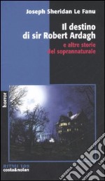 Il destino di sir Robert Ardagh e altre storie del soprannaturale libro