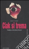 Ciak si trema. Guida al cinema horror libro