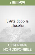 L'Arte dopo la filosofia libro