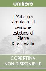 L'Arte dei simulacri. Il demone estetico di Pierre Klossowski libro