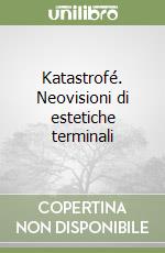 Katastrofé. Neovisioni di estetiche terminali libro