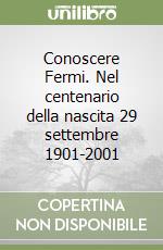 Conoscere Fermi. Nel centenario della nascita 29 settembre 1901-2001 libro