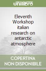 Eleventh Workshop italian research on antarctic atmosphere libro