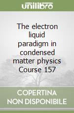 The electron liquid paradigm in condensed matter physics Course 157 libro