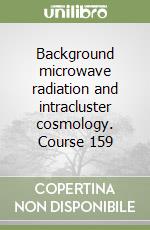 Background microwave radiation and intracluster cosmology. Course 159 libro