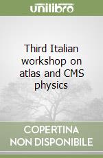 Third Italian workshop on atlas and CMS physics libro