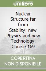 Nuclear Structure far from Stability: new Physics and new Technology. Course 169 libro