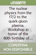 The nuclear physics from the f7/2 to the quark-gluon plasma. Workshop in honor of the 80th birthday of Renato A. Ricci libro