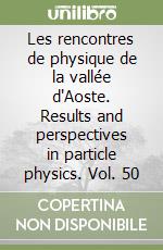 Les rencontres de physique de la vallée d'Aoste. Results and perspectives in particle physics. Vol. 50 libro