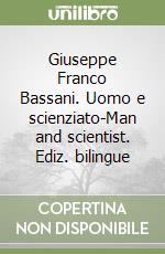 Giuseppe Franco Bassani. Uomo e scienziato-Man and scientist. Ediz. bilingue libro