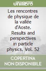 Les rencontres de physique de la vallée d'Aoste. Results and perspectives in particle physics. Vol. 52 libro