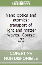 Nano optics and atomics: transport of light and matter waves. Course 173