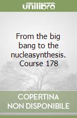 From the big bang to the nucleasynthesis. Course 178 libro