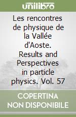 Les rencontres de physique de la Vallée d'Aoste. Results and Perspectives in particle physics. Vol. 57 libro