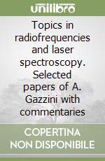 Topics in radiofrequencies and laser spectroscopy. Selected papers of A. Gazzini with commentaries