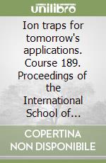 Ion traps for tomorrow's applications. Course 189. Proceedings of the International School of Physics «Enrico Fermi» libro