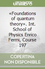 «Foundations of quantum theory». Int. School of Physics Enrico Fermi, Course 197