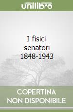 I fisici senatori 1848-1943 libro