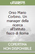 Orso Mario Corbino. Un manager della ricerca all'Istituto fisico di Roma