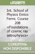 Int. School of Physics Enrico Fermi. Course 208 «Foundations of cosmic ray astrophysics» libro