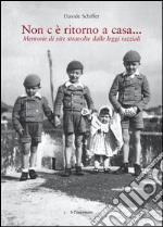 Non c'è ritorno a casa... Memorie di vite stravolte dalle leggi razziali libro