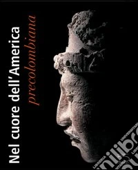 Nel cuore dell'America precolombiana. La collezione di Gérard Geiger libro