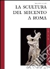 La scultura del Seicento a Roma libro